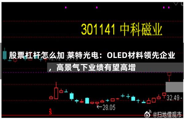 股票杠杆怎么加 莱特光电：OLED材料领先企业，高景气下业绩有望高增