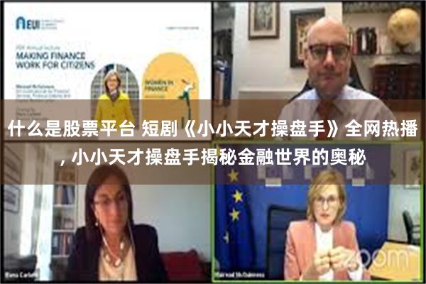 什么是股票平台 短剧《小小天才操盘手》全网热播, 小小天才操盘手揭秘金融世界的奥秘