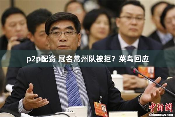 p2p配资 冠名常州队被拒？菜鸟回应