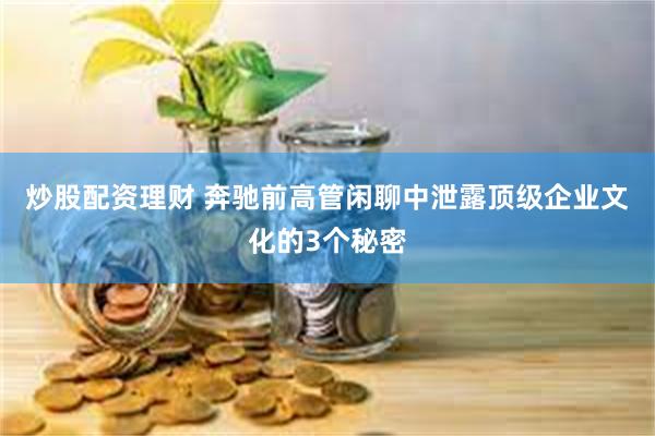 炒股配资理财 奔驰前高管闲聊中泄露顶级企业文化的3个秘密