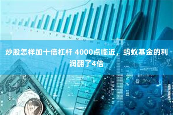 炒股怎样加十倍杠杆 4000点临近，蚂蚁基金的利润翻了4倍