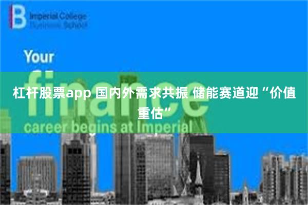 杠杆股票app 国内外需求共振 储能赛道迎“价值重估”